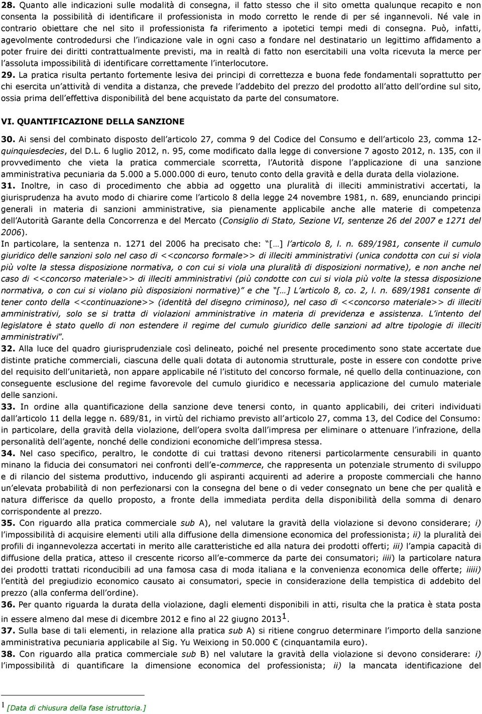 Può, infatti, agevolmente controdedursi che l indicazione vale in ogni caso a fondare nel destinatario un legittimo affidamento a poter fruire dei diritti contrattualmente previsti, ma in realtà di