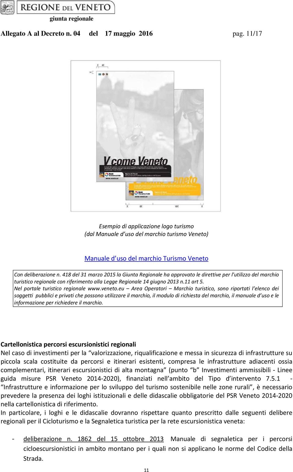 418 del 31 marzo 2015 la Giunta Regionale ha approvato le direttive per l'utilizzo del marchio turistico regionale con riferimento alla Legge Regionale 14 giugno 2013 n.11 art 5.
