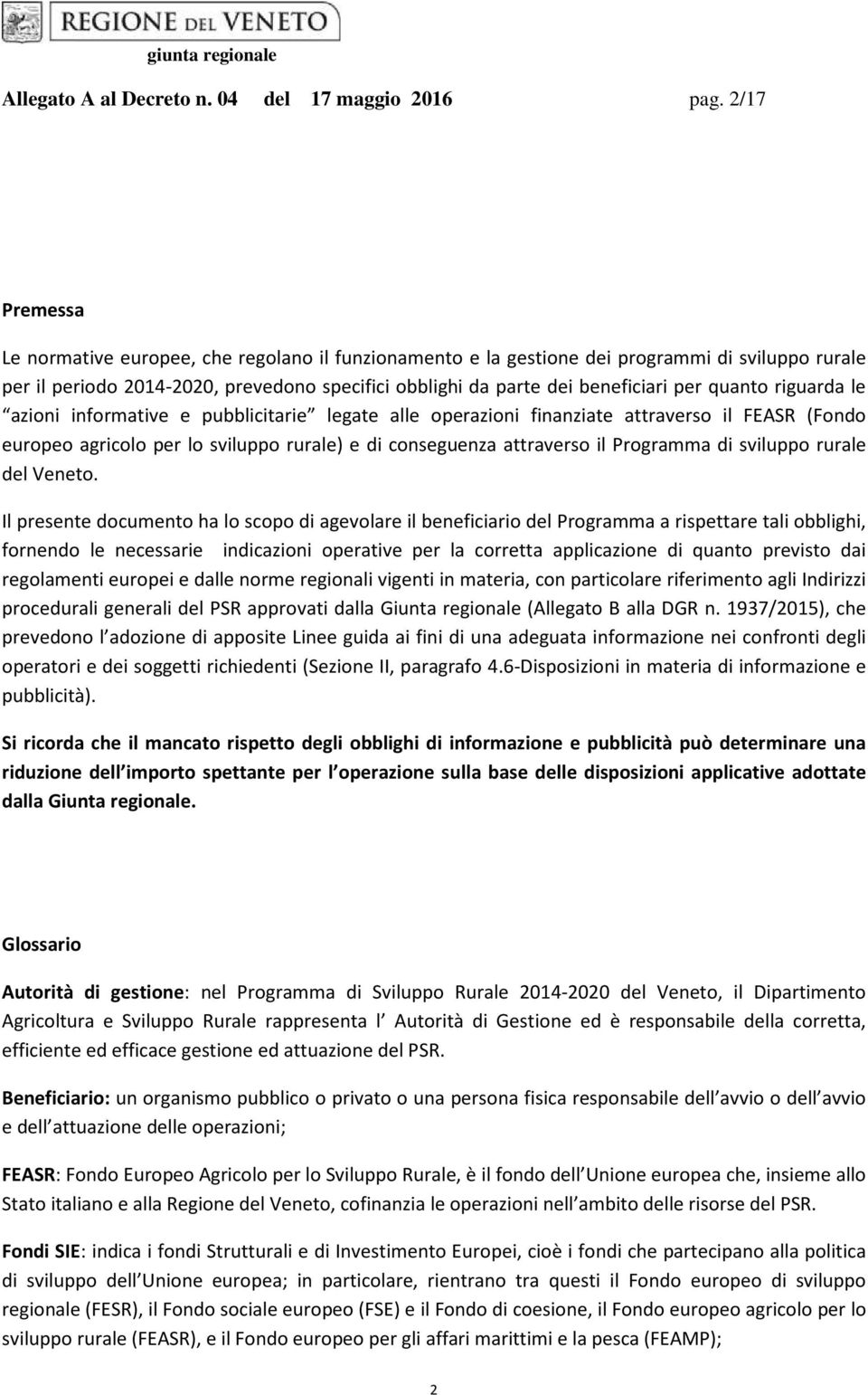 quanto riguarda le azioni informative e pubblicitarie legate alle operazioni finanziate attraverso il FEASR (Fondo europeo agricolo per lo sviluppo rurale) e di conseguenza attraverso il Programma di