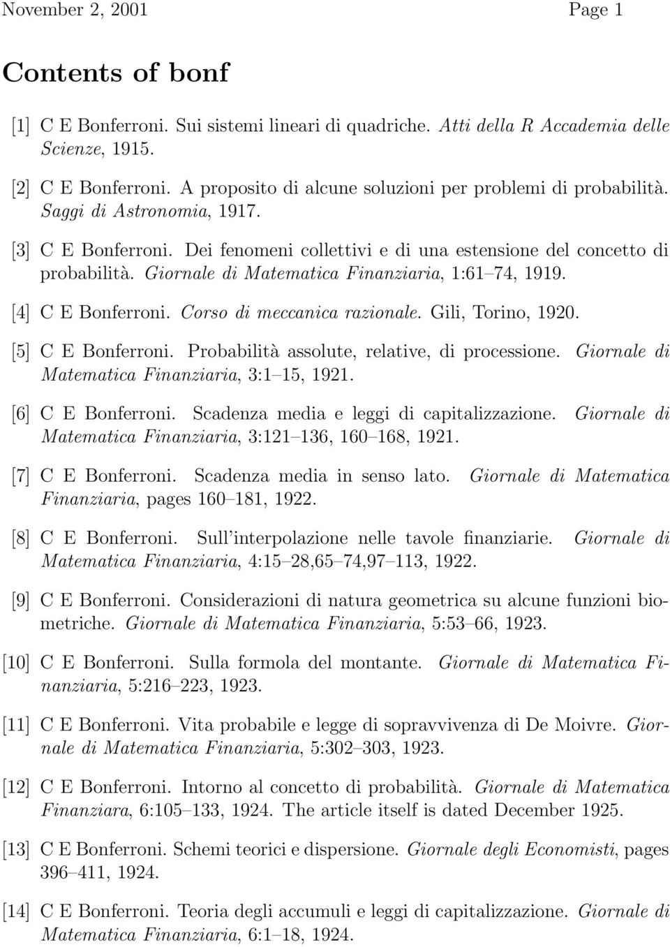 Giornale di Matematica Finanziaria, 1:61 74, 1919. [4] C E Bonferroni. Corso di meccanica razionale. Gili, Torino, 1920. [5] C E Bonferroni. Probabilità assolute, relative, di processione.