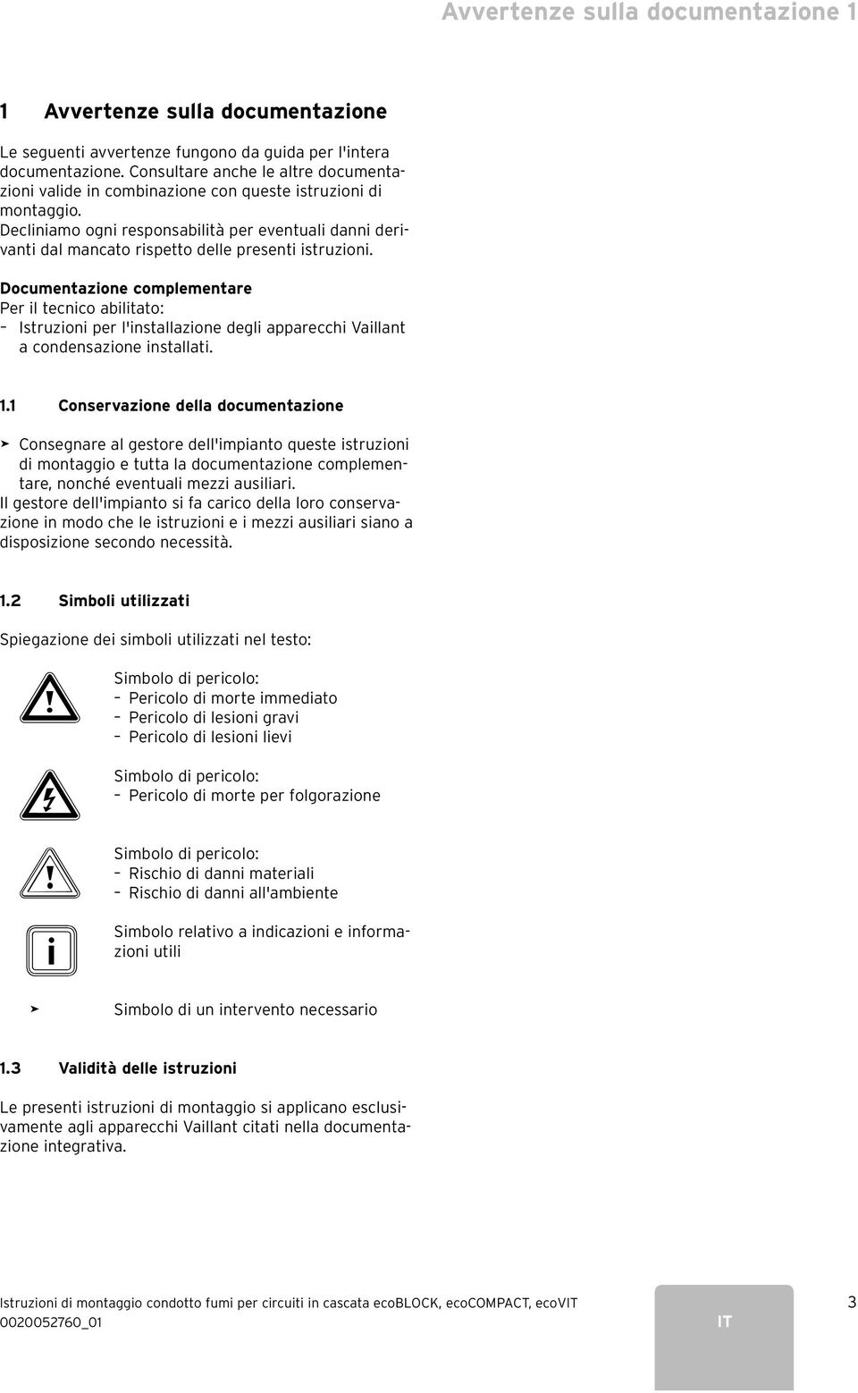 Decliniamo ogni responsabilità per eventuali danni derivanti dal mancato rispetto delle presenti istruzioni.