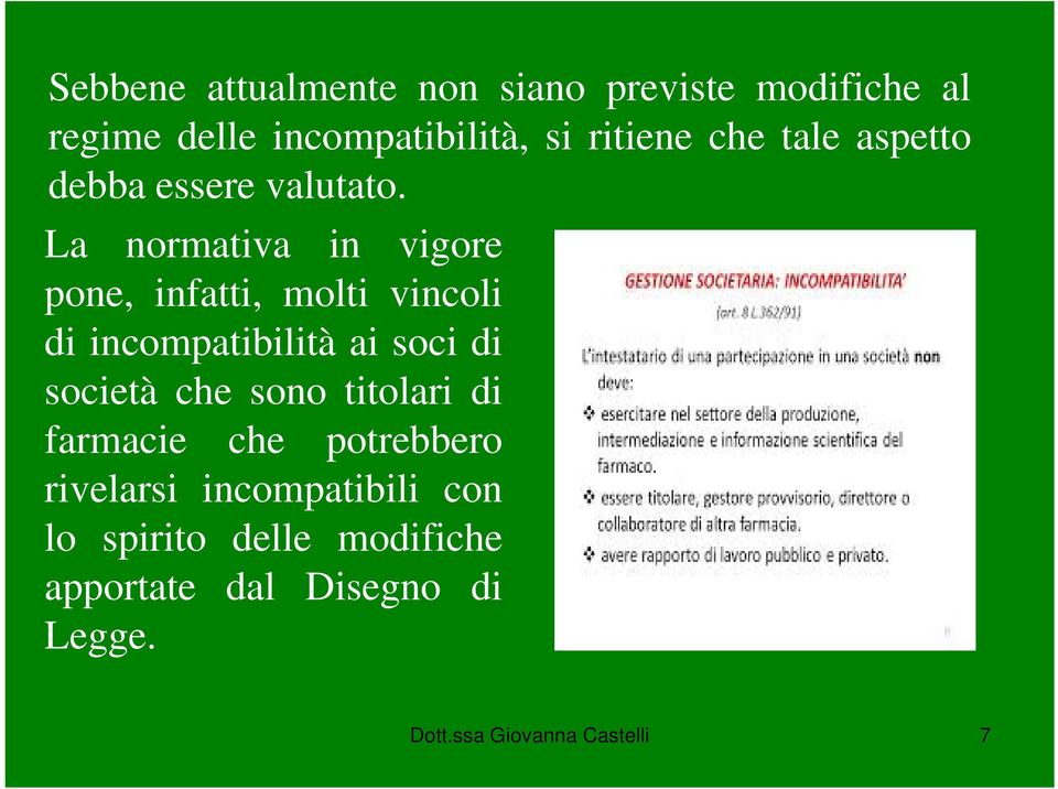 La normativa in vigore pone, infatti, molti vincoli di incompatibilità ai soci di società che