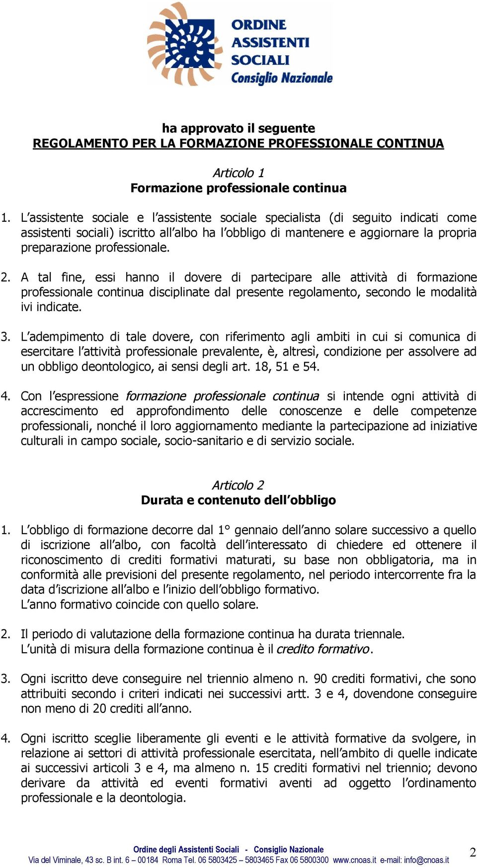 A tal fine, essi hanno il dovere di partecipare alle attività di formazione professionale continua disciplinate dal presente regolamento, secondo le modalità ivi indicate. 3.