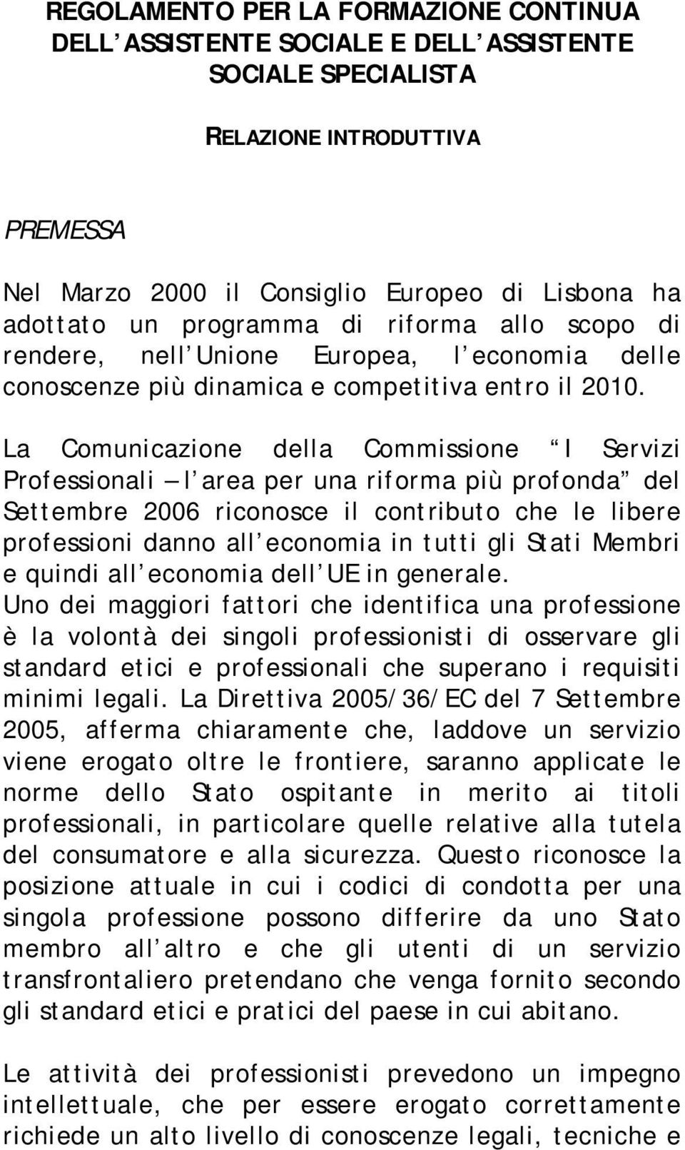 La Comunicazione della Commissione I Servizi Professionali l area per una riforma più profonda del Settembre 2006 riconosce il contributo che le libere professioni danno all economia in tutti gli