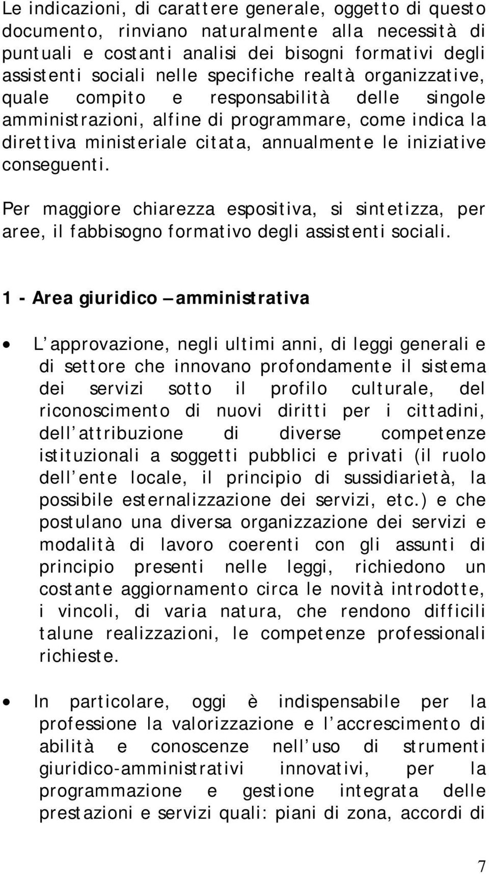 Per maggiore chiarezza espositiva, si sintetizza, per aree, il fabbisogno formativo degli assistenti sociali.