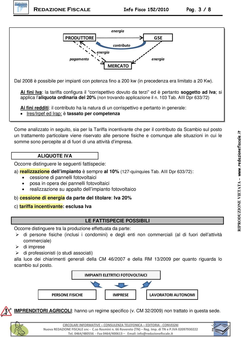 Ai fini Iva: la tariffa configura il corrispettivo dovuto da terzi ed è pertanto soggetto ad Iva; si applica l aliquota ordinaria del 20% (non trovando applicazione il n. 103 Tab.