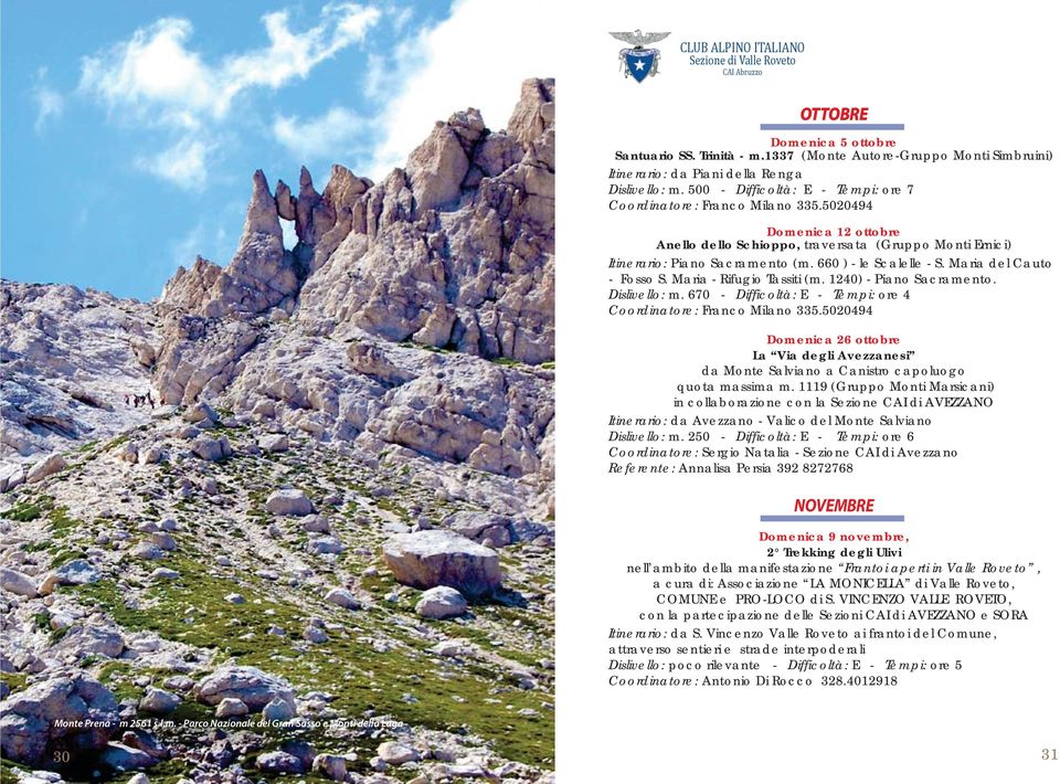 660 ) - le Scalelle - S. Maria del Cauto - Fosso S. Maria - Rifugio Tassiti (m. 1240) - Piano Sacramento. Dislivello: m. 670 - Difficoltà: E - Tempi: ore 4 Coordinatore: Franco Milano 335.