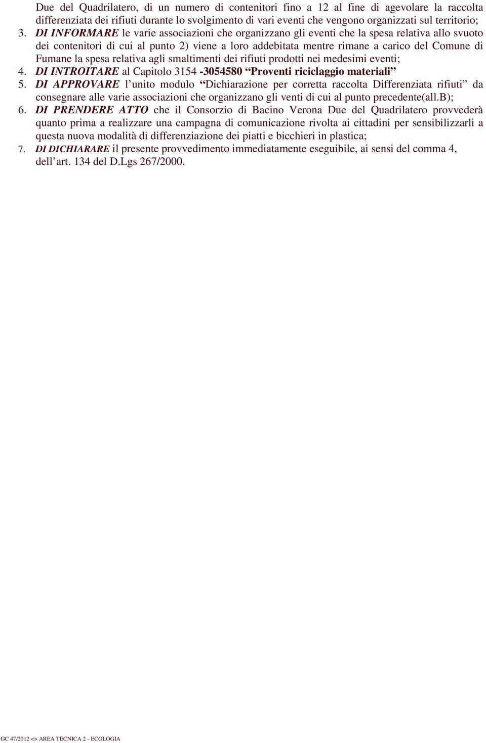 la spesa relativa agli smaltimenti dei rifiuti prodotti nei medesimi eventi; 4. DI INTROITARE al Capitolo 3154-3054580 Proventi riciclaggio materiali 5.