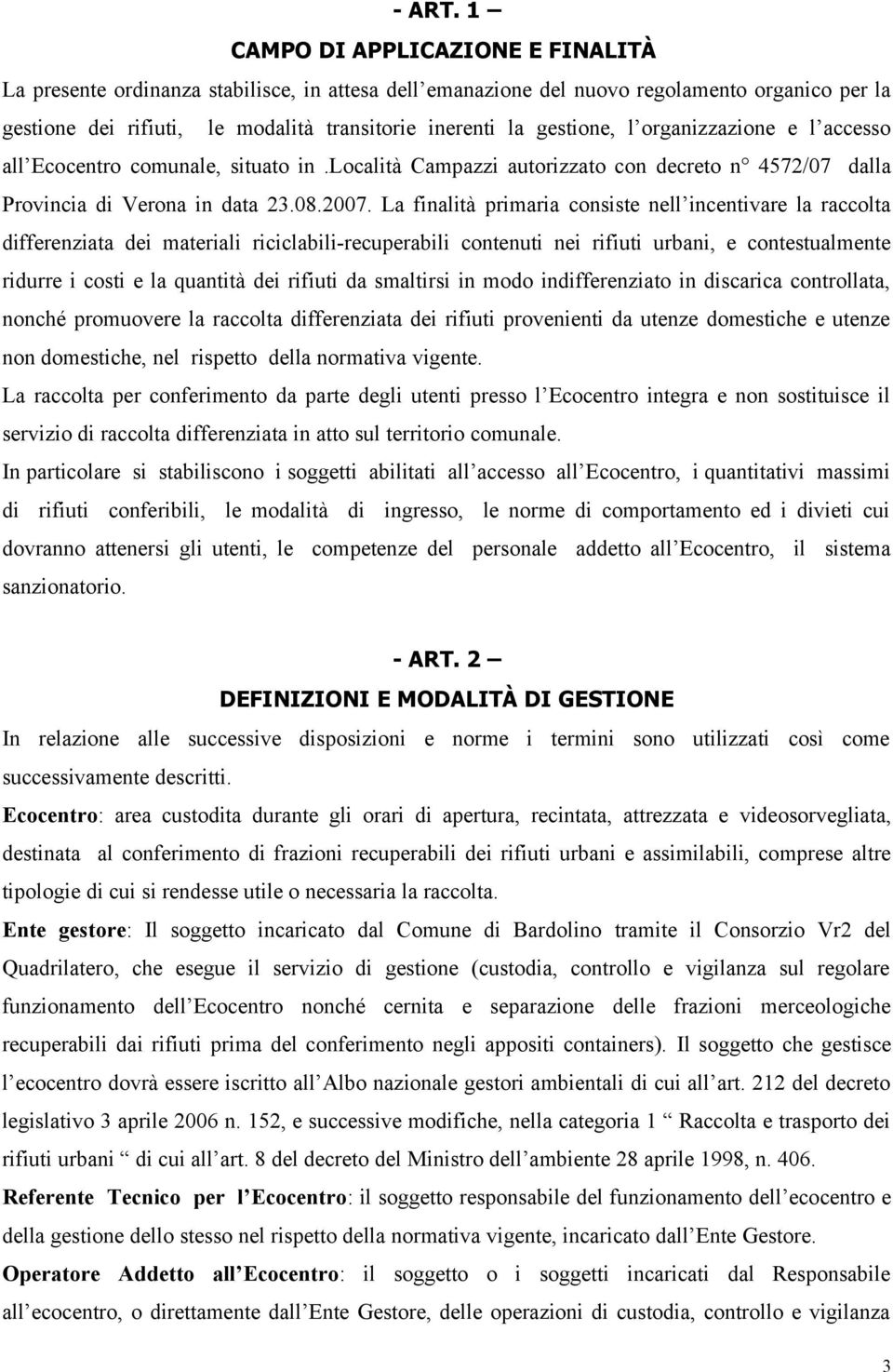 gestione, l organizzazione e l accesso all Ecocentro comunale, situato in.località Campazzi autorizzato con decreto n 4572/07 dalla Provincia di Verona in data 23.08.2007.