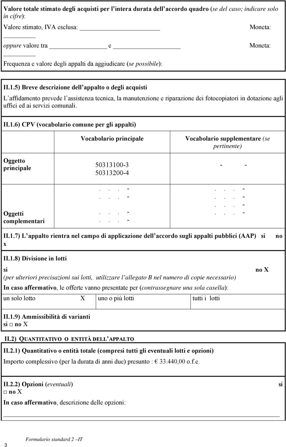 5) Breve descrizione dell appalto o degli acquisti L affidamento prevede l assistenza tecnica, la manutenzione e riparazione dei fotocopiatori in dotazione agli uffici ed ai servizi comunali. II.1.