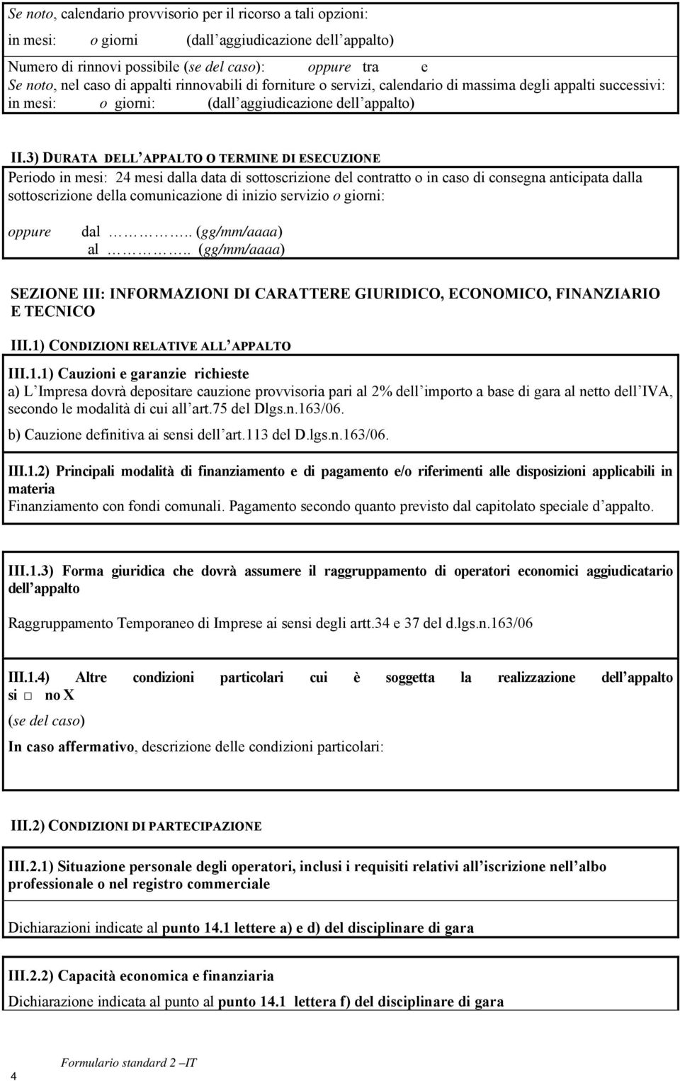 3) DURATA DELL APPALTO O TERMINE DI ESECUZIONE Periodo in mesi: 24 mesi dalla data di sottoscrizione del contratto o in caso di consegna anticipata dalla sottoscrizione della comunicazione di inizio