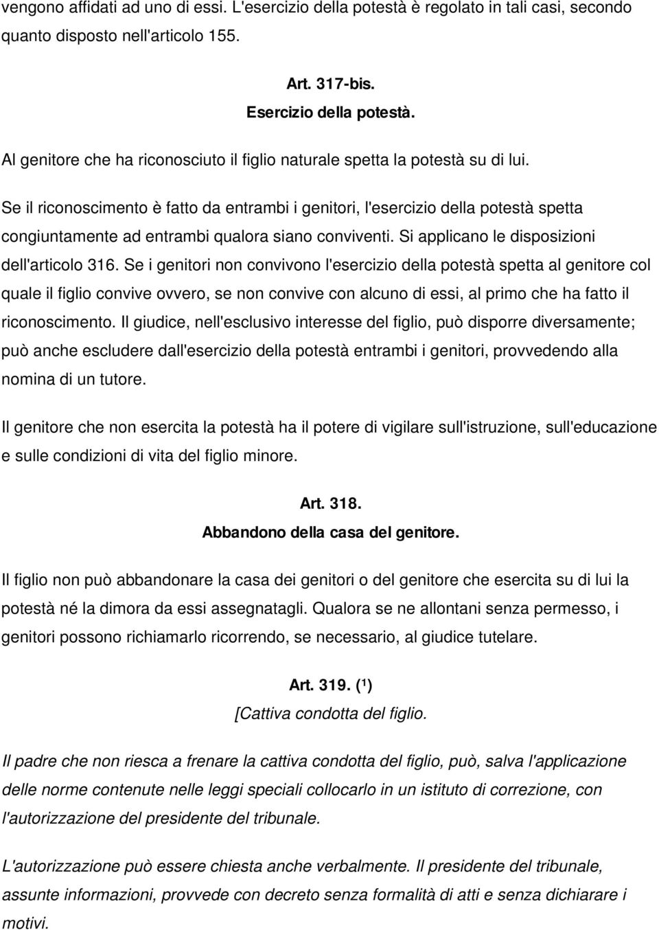 Se il riconoscimento è fatto da entrambi i genitori, l'esercizio della potestà spetta congiuntamente ad entrambi qualora siano conviventi. Si applicano le disposizioni dell'articolo 316.