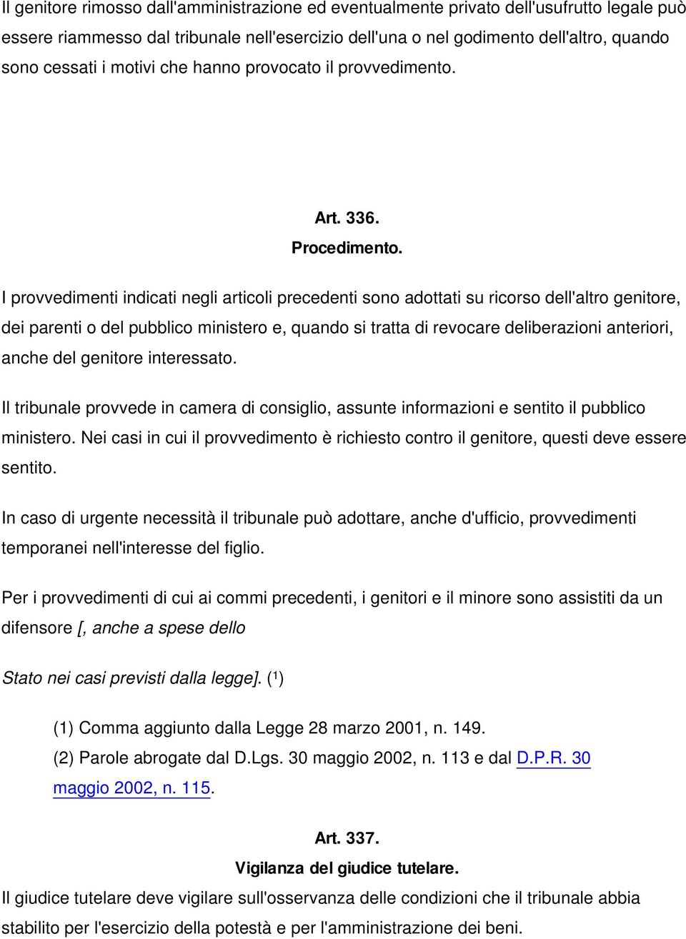 I provvedimenti indicati negli articoli precedenti sono adottati su ricorso dell'altro genitore, dei parenti o del pubblico ministero e, quando si tratta di revocare deliberazioni anteriori, anche