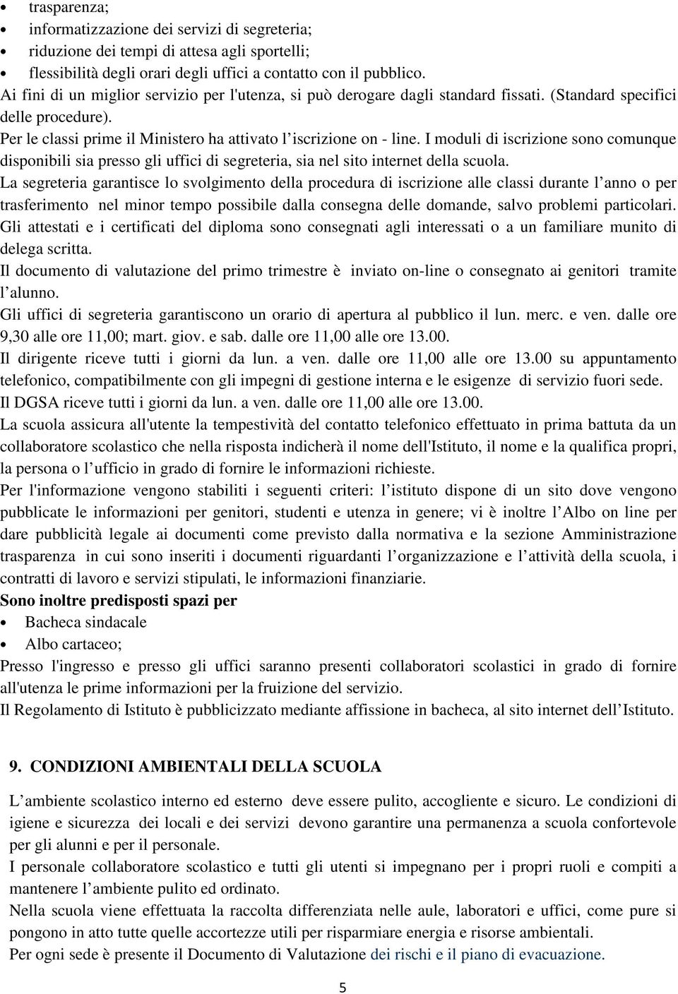 I moduli di iscrizione sono comunque disponibili sia presso gli uffici di segreteria, sia nel sito internet della scuola.