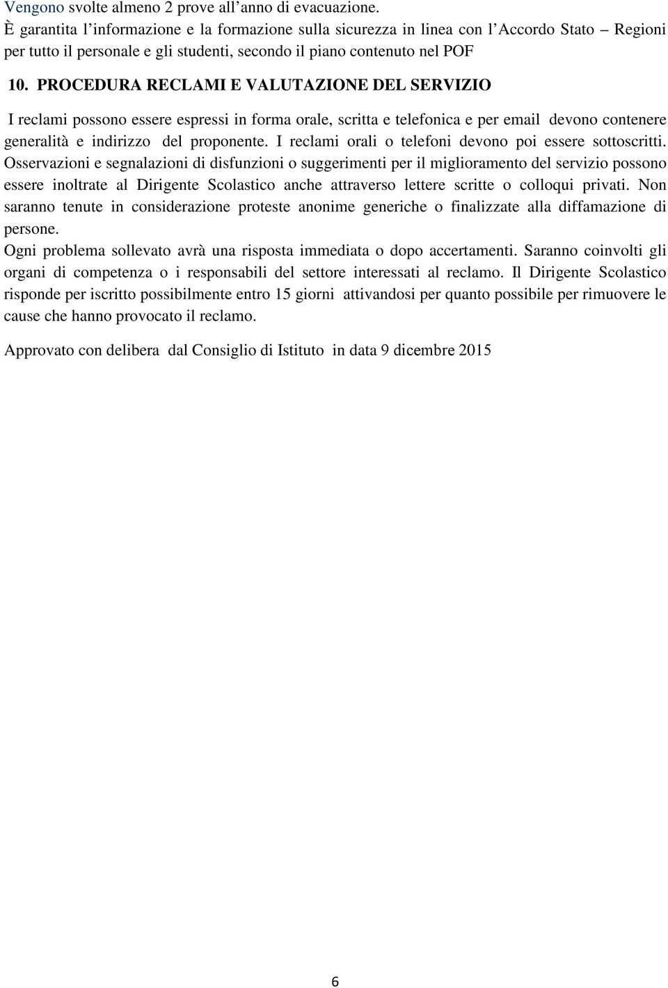 PROCEDURA RECLAMI E VALUTAZIONE DEL SERVIZIO I reclami possono essere espressi in forma orale, scritta e telefonica e per email devono contenere generalità e indirizzo del proponente.