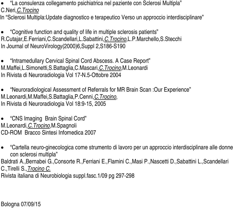 Scandellari,L.Sabattini,C.Trocino,L.P.Marchello,S.Stecchi In Journal of NeuroVirology(2000)6,Suppl 2,S186-S190 Intramedullary Cervical Spinal Cord Abscess. A Case Report M.Maffei,L.Simonetti,S.