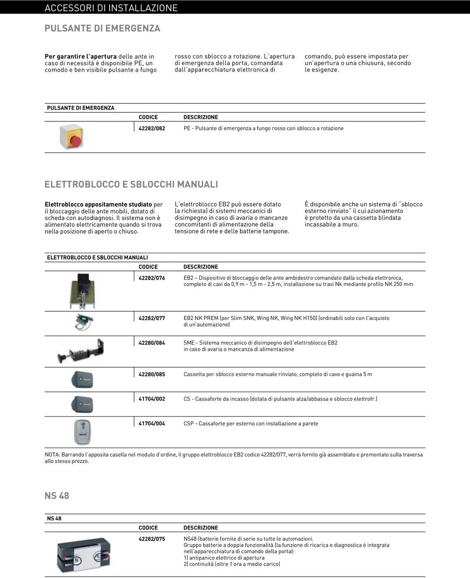 PULSANTE DI EMERGENZA 42282/082 PE - Pulsante di emergenza a fungo rosso con sblocco a rotazione ELETTROBLOCCO E SBLOCCHI MANUALI Elettroblocco appositamente studiato per il bloccaggio delle ante