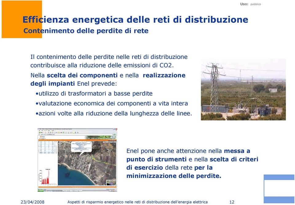 Nella scelta dei componenti e nella realizzazione degli impianti Enel prevede: utilizzo di trasformatori a basse perdite valutazione economica dei componenti a vita