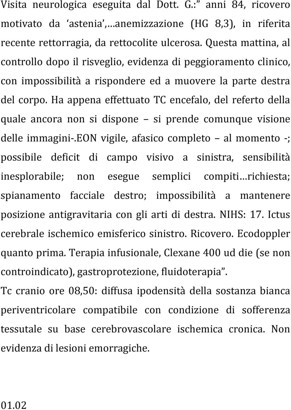 Ha appena effettuato TC encefalo, del referto della quale ancora non si dispone si prende comunque visione delle immagini-.