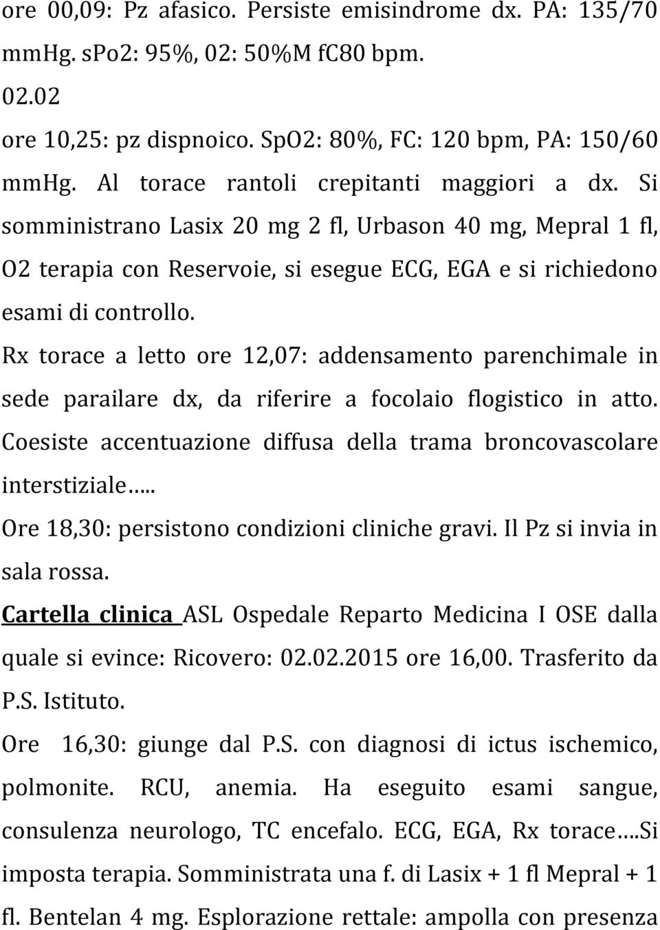 Rx torace a letto ore 12,07: addensamento parenchimale in sede parailare dx, da riferire a focolaio flogistico in atto. Coesiste accentuazione diffusa della trama broncovascolare interstiziale.