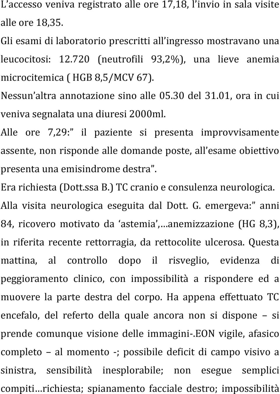 Alle ore 7,29: il paziente si presenta improvvisamente assente, non risponde alle domande poste, all esame obiettivo presenta una emisindrome destra. Era richiesta (Dott.ssa B.