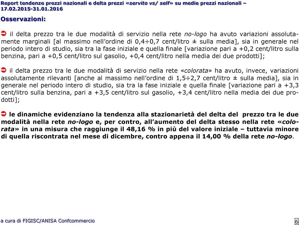 due prodotti]; il delta prezzo tra le due modalità di servizio nella rete «colorata» ha avuto, invece, variazioni assolutamente rilevanti [anche al massimo nell ordine di 1,5 2,7 cent/litro ± sulla