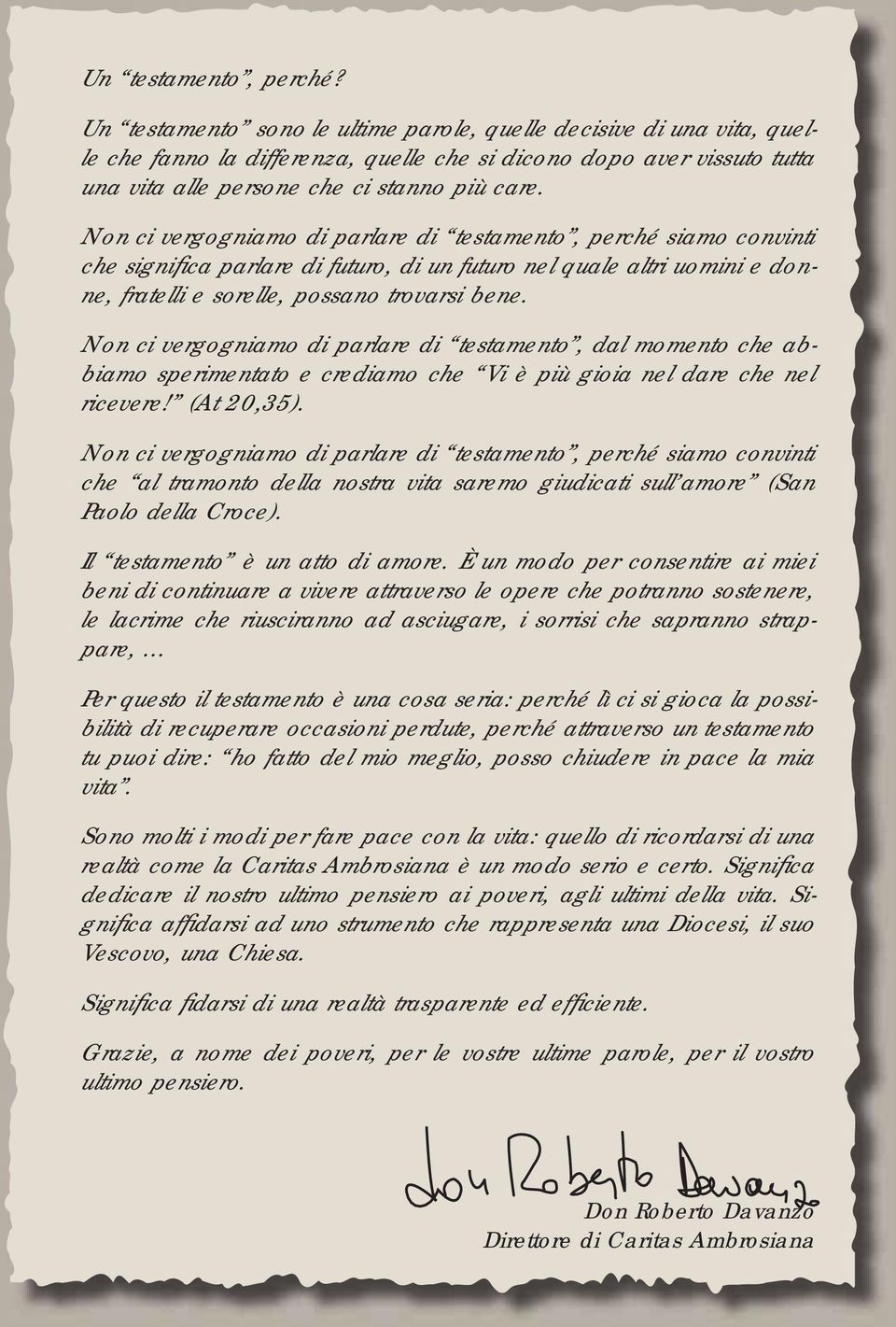 Non ci vergogniamo di parlare di testamento, perché siamo convinti che significa parlare di futuro, di un futuro nel quale altri uomini e donne, fratelli e sorelle, possano trovarsi bene.