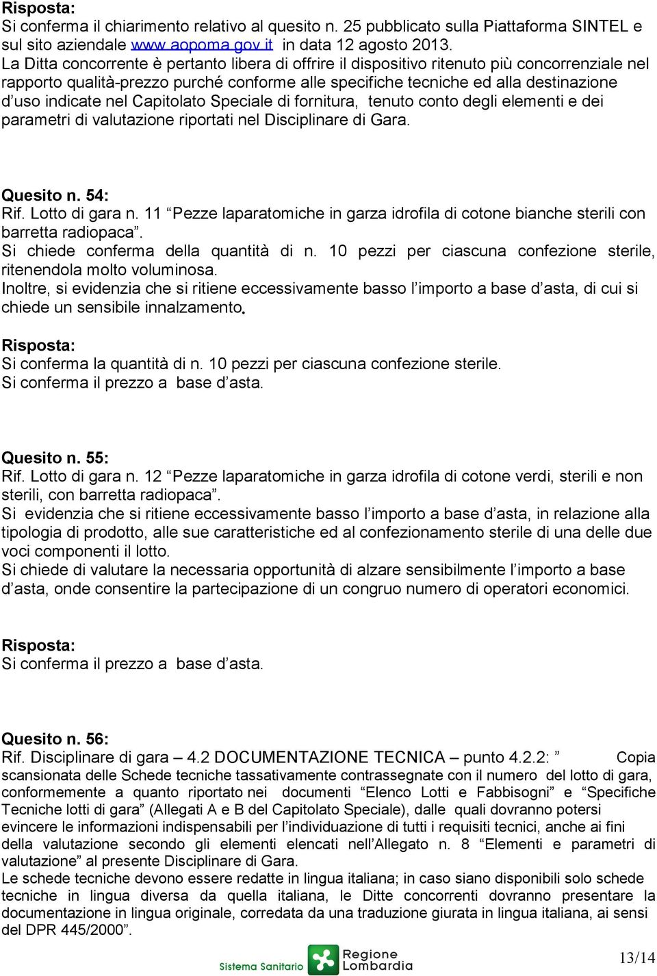 nel Capitolato Speciale di fornitura, tenuto conto degli elementi e dei parametri di valutazione riportati nel Disciplinare di Gara. Quesito n. 54: Rif. Lotto di gara n.