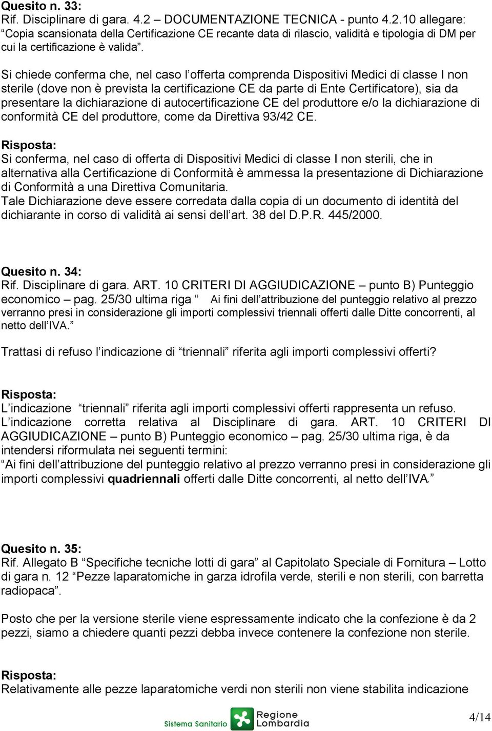 dichiarazione di autocertificazione CE del produttore e/o la dichiarazione di conformità CE del produttore, come da Direttiva 93/42 CE.