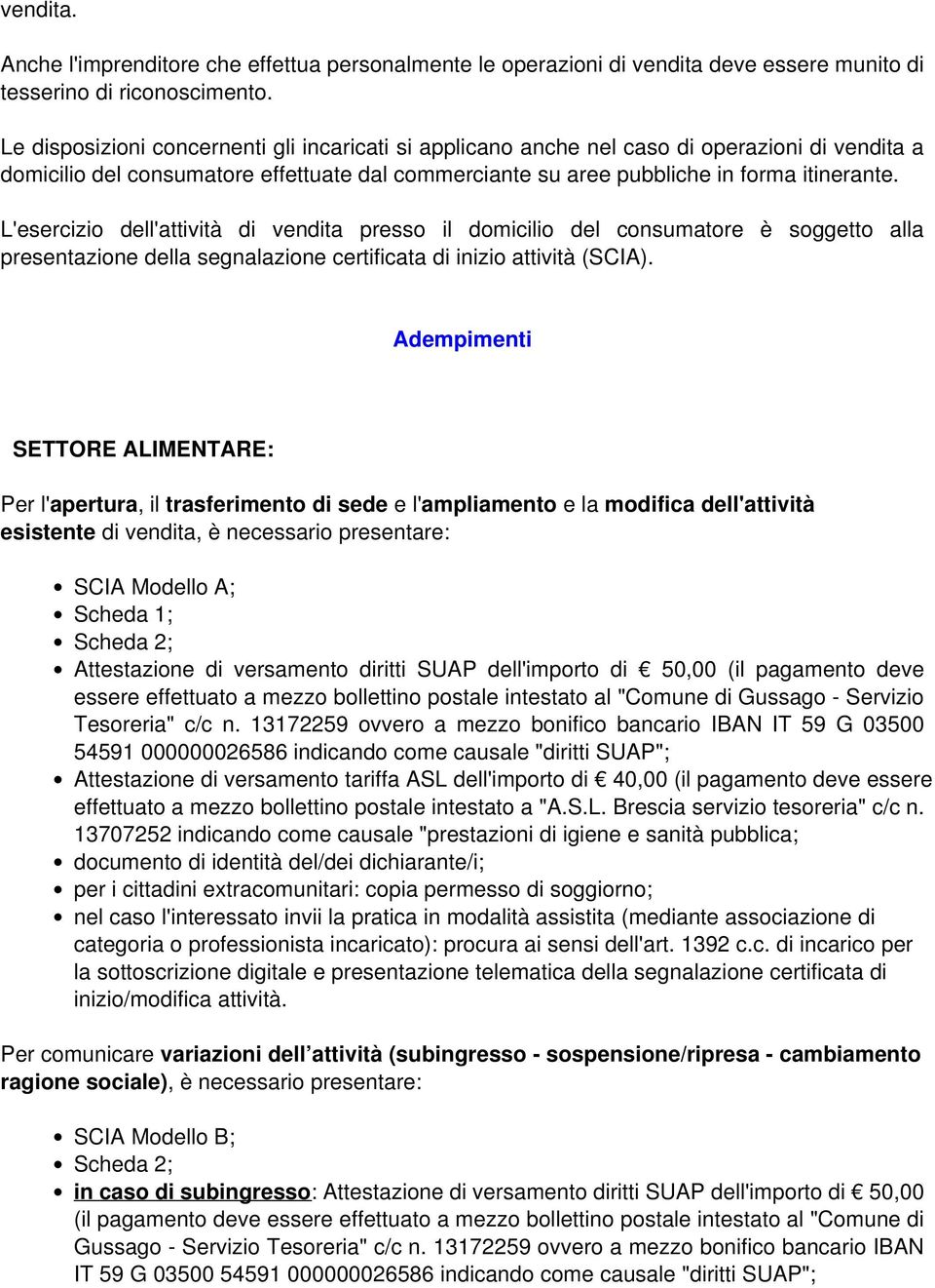 L'esercizio dell'attività di vendita presso il domicilio del consumatore è soggetto alla presentazione della segnalazione certificata di inizio attività (SCIA).