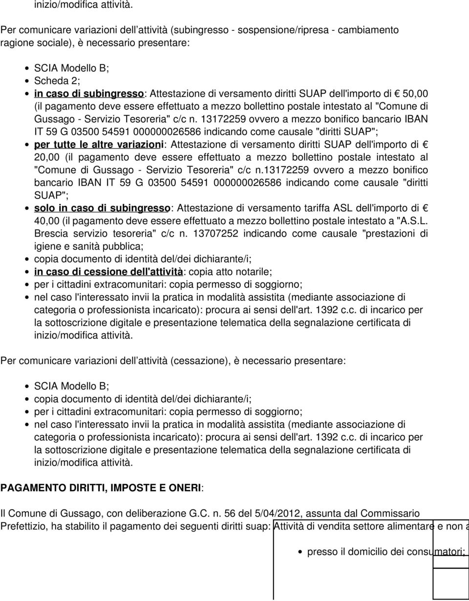 13172259 ovvero a mezzo bonifico bancario IBAN IT 59 G 03500 54591 000000026586 indicando come causale "diritti SUAP"; per tutte le altre variazioni: Attestazione di versamento diritti SUAP