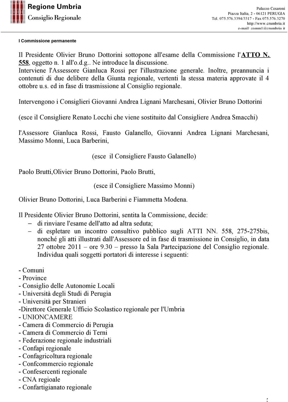 Intervengono i Consiglieri Giovanni Andrea Lignani Marchesani, Olivier Bruno Dottorini (esce il Consigliere Renato Locchi che viene sostituito dal Consigliere Andrea Smacchi) l'assessore Gianluca