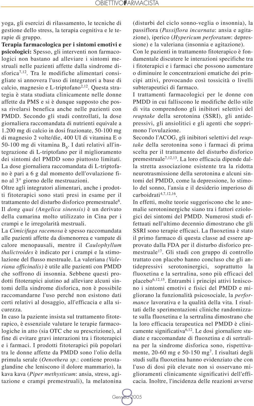 Tra le modifiche alimentari consigliate si annovera l'uso di integratori a base di calcio, magnesio e L-triptofano 2,12.