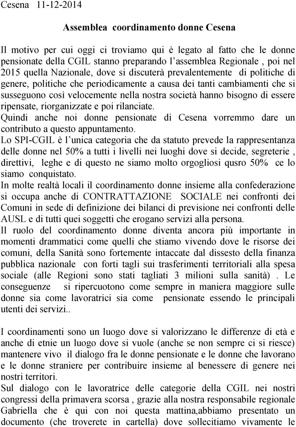 hanno bisogno di essere ripensate, riorganizzate e poi rilanciate. Quindi anche noi donne pensionate di Cesena vorremmo dare un contributo a questo appuntamento.