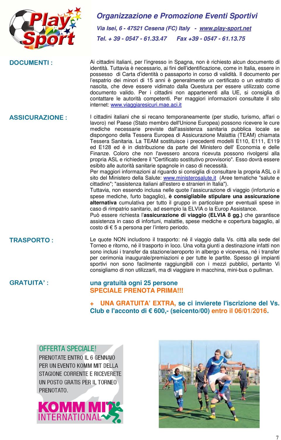 Tuttavia è necessario, ai fini dell identificazione, come in Italia, essere in possesso di Carta d identità o passaporto in corso di validità.