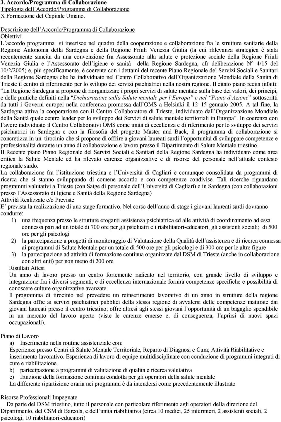 Sardegna e della Regione Friuli Venezia Giulia (la cui rlilevanza strategica è stata recentemente sancita da una convenzione fra Assessorato alla salute e protezione sociale della Regione Friuli