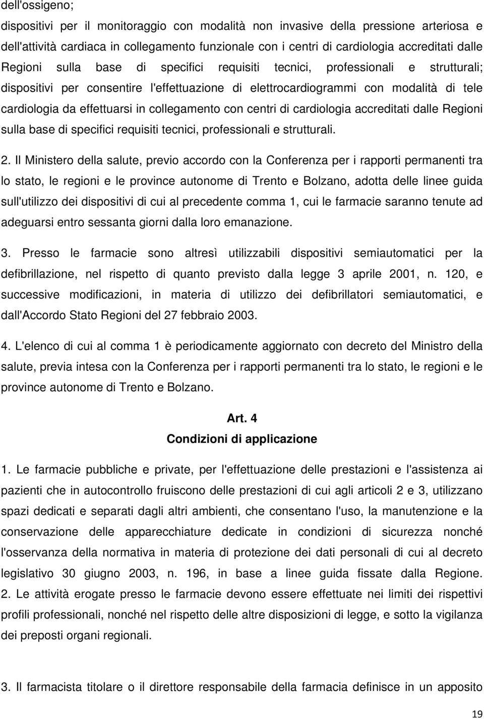 collegamento con centri di cardiologia accreditati dalle Regioni sulla base di specifici requisiti tecnici, professionali e strutturali. 2.