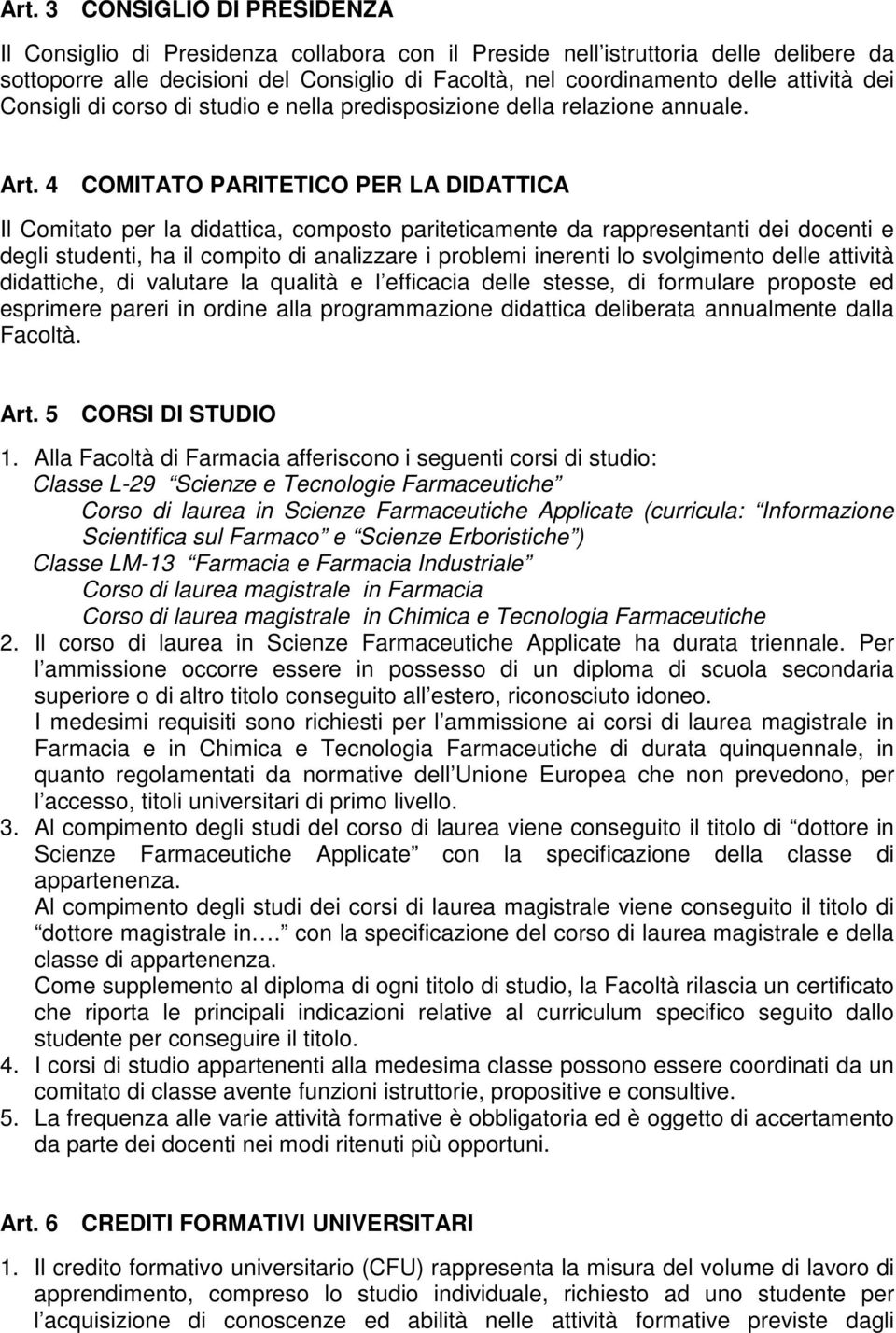 4 COMITATO PARITETICO PER LA DIDATTICA Il Comitato per la didattica, composto pariteticamente da rappresentanti dei docenti e degli studenti, ha il compito di analizzare i problemi inerenti lo