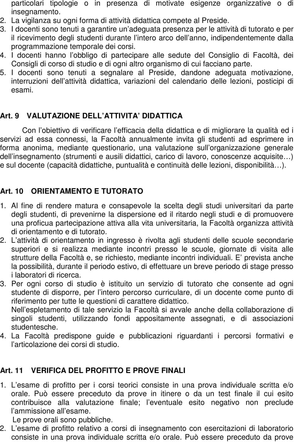 temporale dei corsi. 4. I docenti hanno l obbligo di partecipare alle sedute del Consiglio di Facoltà, dei Consigli di corso di studio e di ogni altro organismo di cui facciano parte. 5.