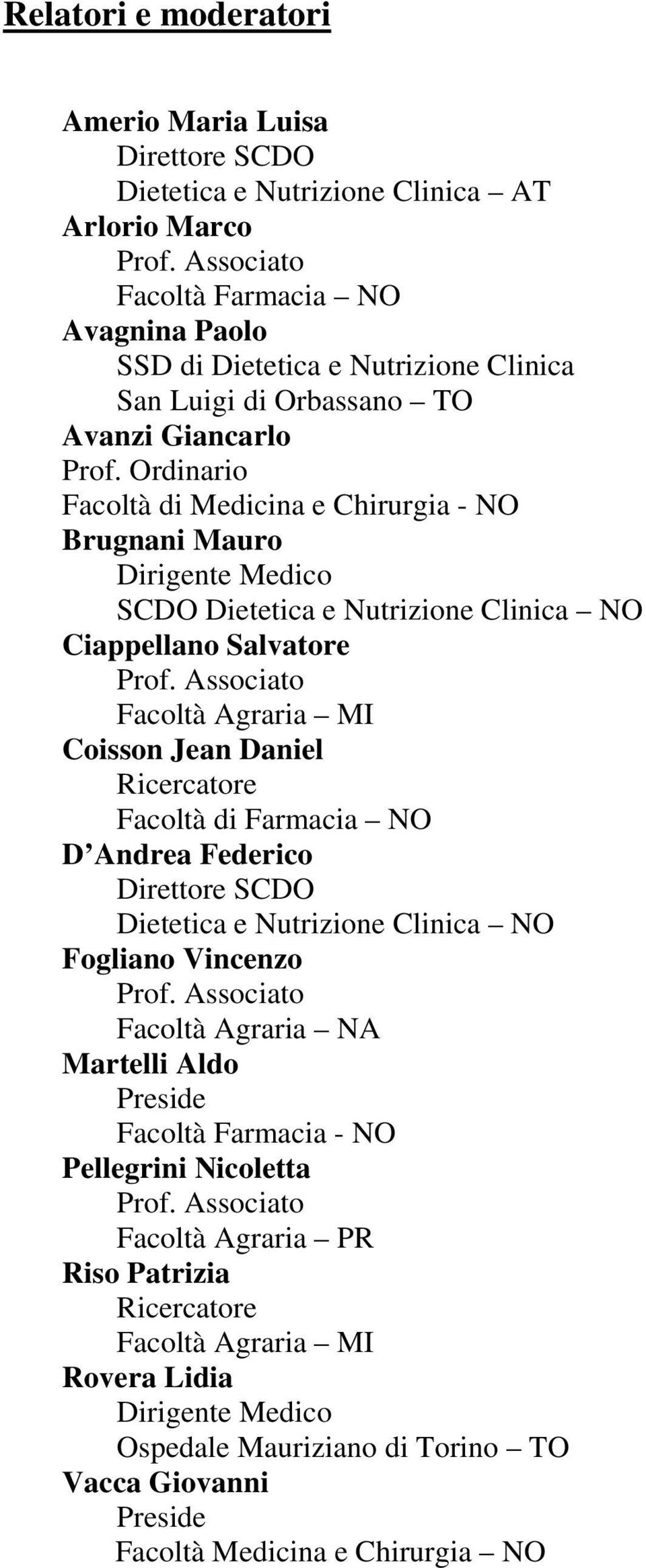 Ordinario Facoltà di Medicina e Chirurgia - NO Brugnani Mauro Dirigente Medico SCDO Dietetica e Nutrizione Clinica NO Ciappellano Salvatore Facoltà Agraria MI Coisson Jean Daniel Ricercatore