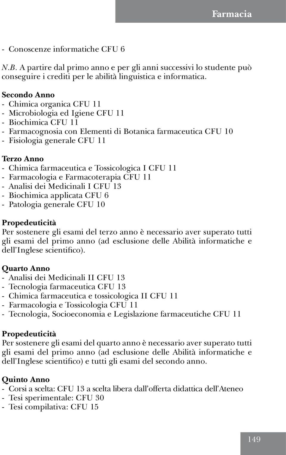 Chimica farmaceutica e Tossicologica I CFU 11 - Farmacologia e Farmacoterapia CFU 11 - Analisi dei Medicinali I CFU 13 - Biochimica applicata CFU 6 - Patologia generale CFU 10 Propedeuticità Per