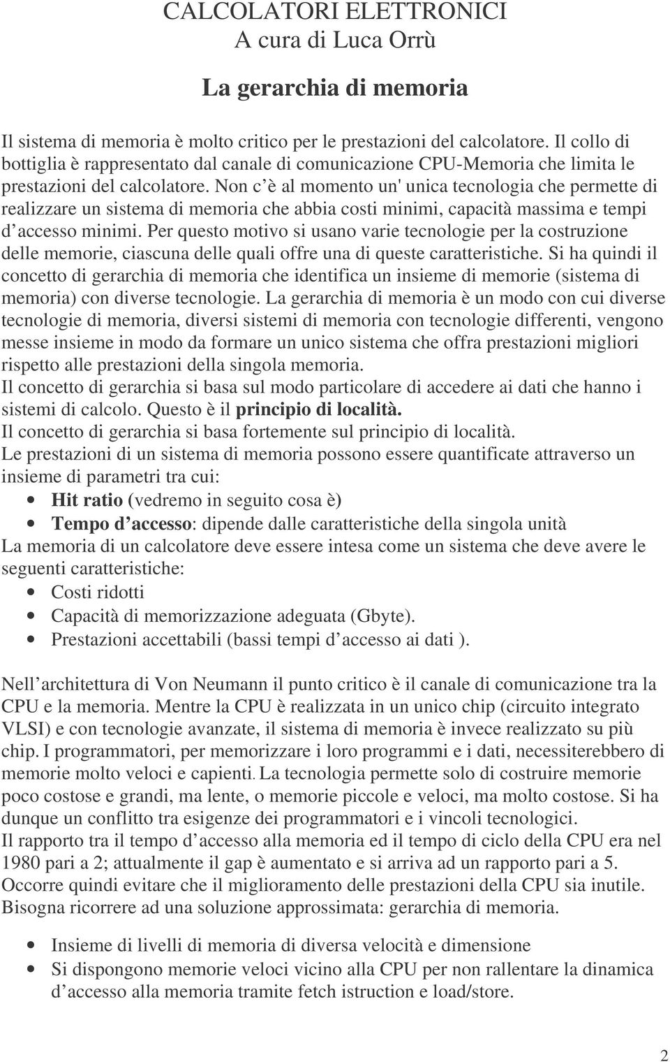 Non c è al momeno un'unica ecnologia che permee di realizzare un sisema di memoria che abbia cosi minimi, capacià massima e empi d accesso minimi.