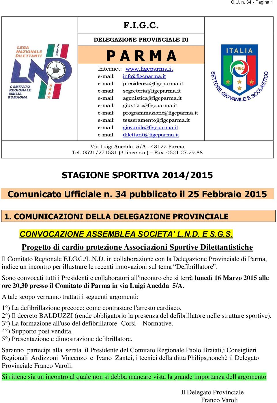 it Via Luigi Anedda, 5/A - 43122 Parma Tel. 0521/271531 (3 linee r.a.) Fax: 0521 27.29.88 STAGIONE SPORTIVA 2014/2015 Comunicato Ufficiale n. 34 pubblicato il 25 Febbraio 2015 1.