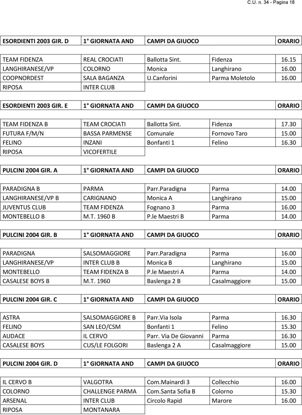 30 FUTURA F/M/N BASSA PARMENSE Comunale Fornovo Taro 15.00 FELINO INZANI Bonfanti 1 Felino 16.30 VICOFERTILE PULCINI 2004 GIR. A 1 GIORNATA AND CAMPI DA GIUOCO ORARIO PARADIGNA B PARMA Parr.