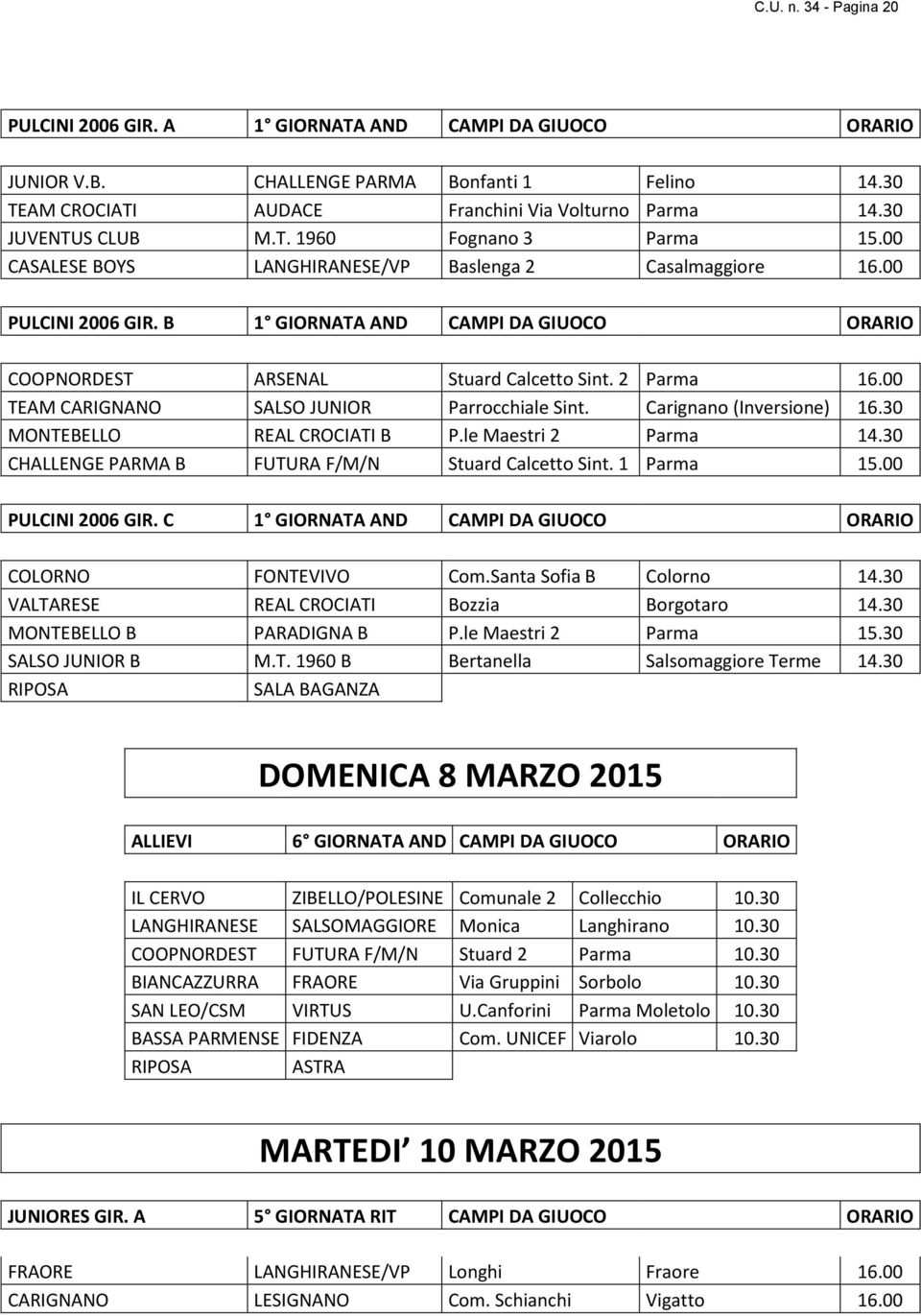 B 1 GIORNATA AND CAMPI DA GIUOCO ORARIO COOPNORDEST ARSENAL Stuard Calcetto Sint. 2 Parma 16.00 TEAM CARIGNANO SALSO JUNIOR Parrocchiale Sint. Carignano (Inversione) 16.