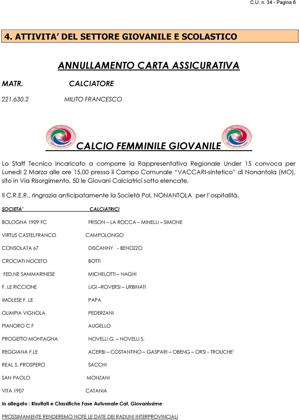 VACCARI-sintetico di Nonantola (MO), sito in Via Risorgimento, 50 le Giovani Calciatrici sotto elencate. Il C.R.E.R., ringrazia anticipatamente la Società Pol. NONANTOLA per l ospitalità.