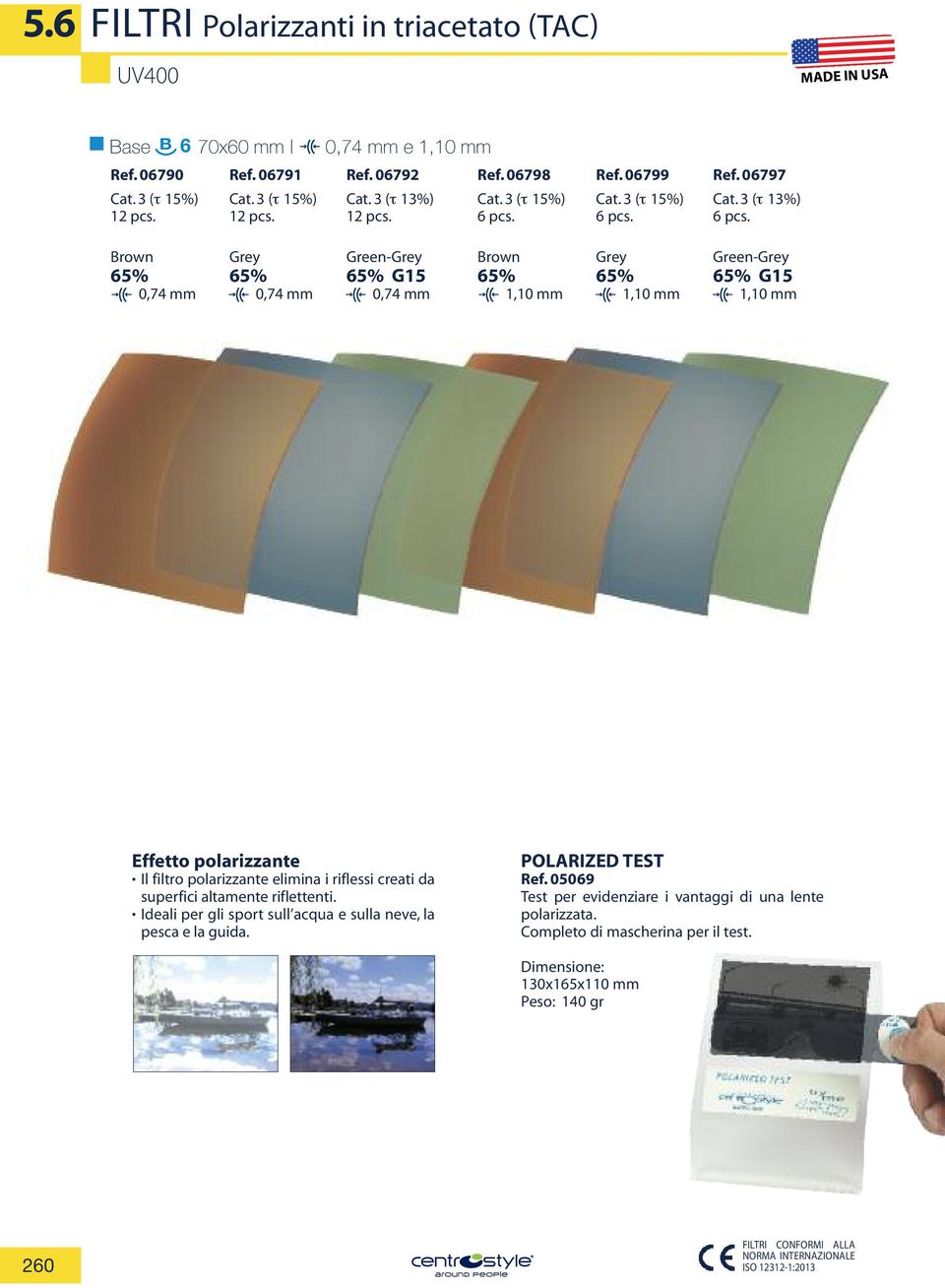 3 (τ 13%) Brown Grey 65% 65% 0,74 mm 0,74 mm Green-Grey 65% G15 0,74 mm Brown Grey 65% 65% 1,10 mm 1,10 mm Green-Grey 65% G15 1,10 mm Effetto polarizzante Il filtro polarizzante