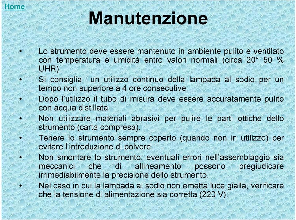 Non utilizzare materiali abrasivi per pulire le parti ottiche dello strumento (carta compresa). Tenere lo strumento sempre coperto (quando non in utilizzo) per evitare l introduzione di polvere.