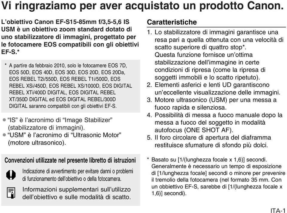 * * A partire da febbraio 2010, solo le fotocamere EOS 7D, EOS 50D, EOS 40D, EOS 30D, EOS 20D, EOS 20Da, EOS REBEL T2i/550D, EOS REBEL T1i/500D, EOS REBEL XSi/450D, EOS REBEL XS/1000D, EOS DIGITAL