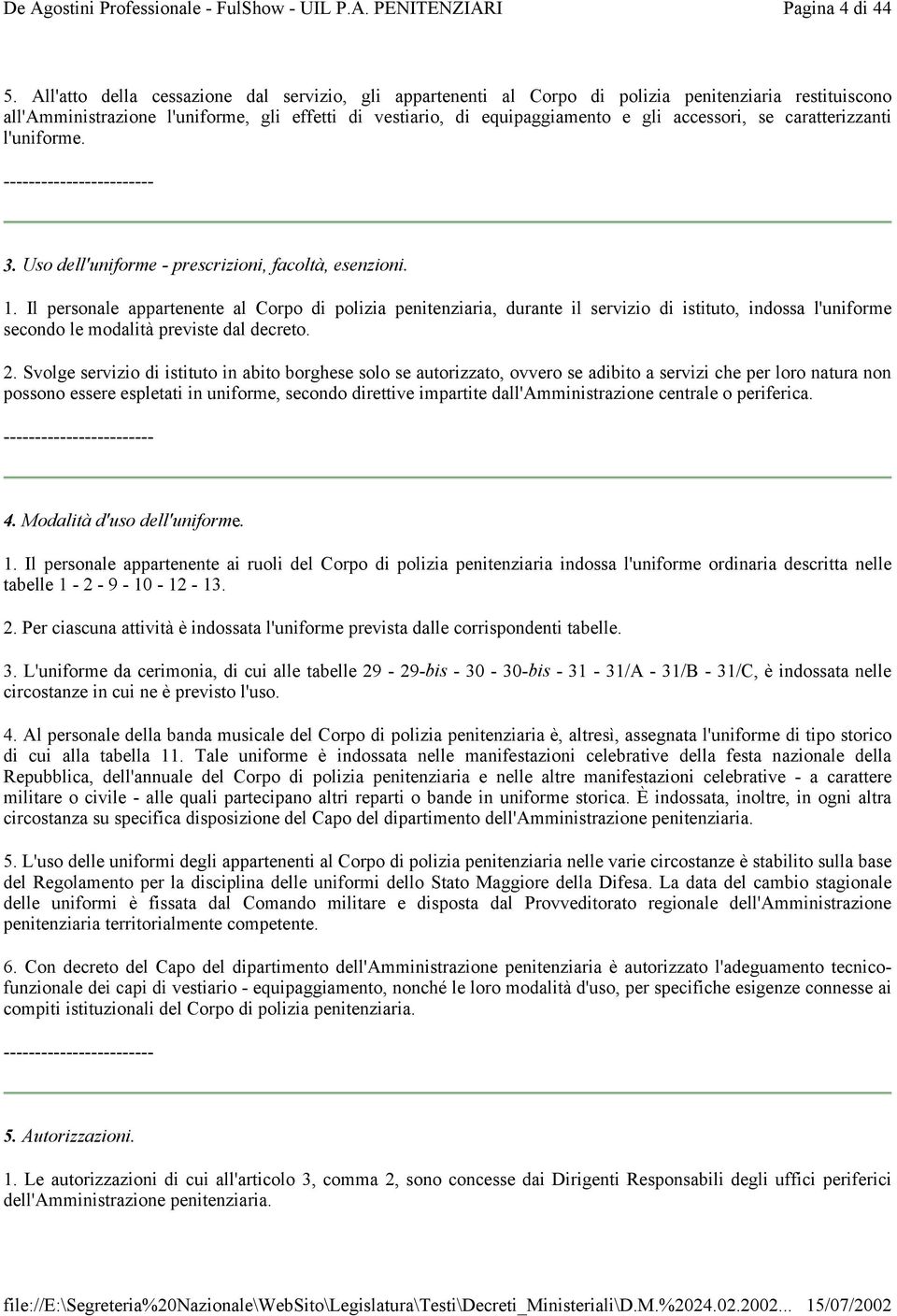 se caratterizzanti l'uniforme. ------------------------ 3. Uso dell'uniforme - prescrizioni, facoltà, esenzioni. 1.